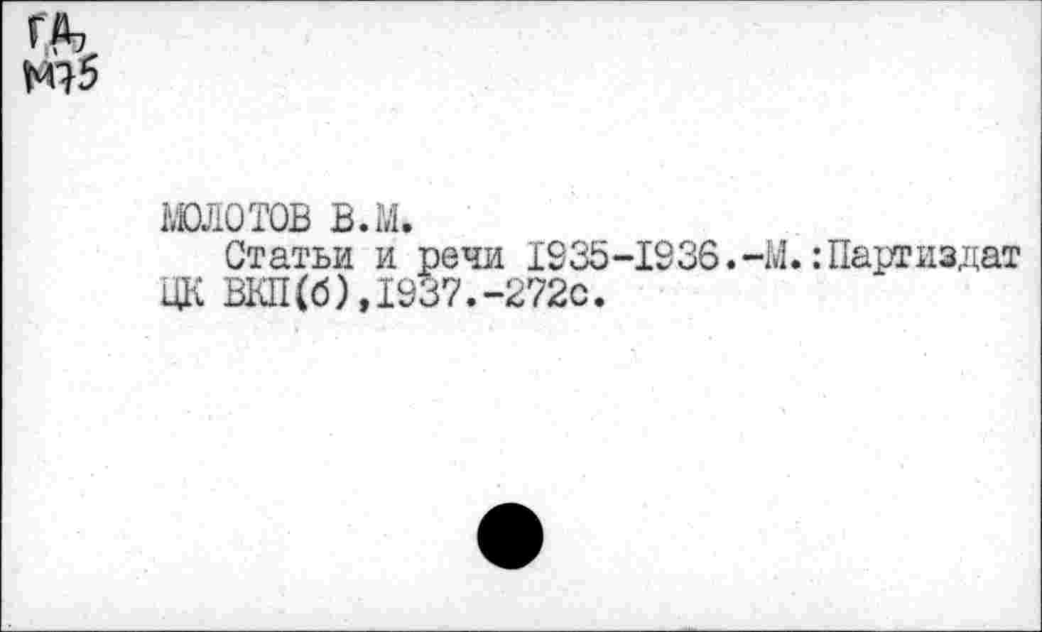 ﻿Н?5
шотов в.м.
Статьи и речи 1935-1936.-М.:Партиздат ЦК ВКП(б),1937.-272с.